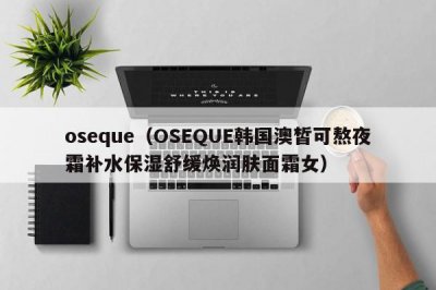 ​oseque（OSEQUE韩国澳皙可熬夜霜补水保湿舒缓焕润肤面霜女）