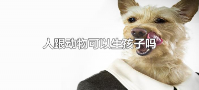 ​人跟动物可以生孩子吗（人与动物能生孩子吗）