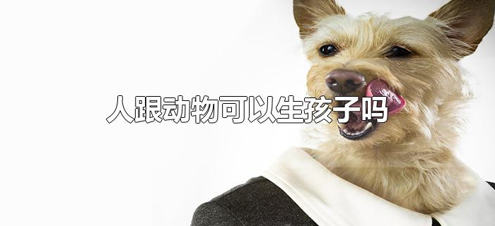 人跟动物可以生孩子吗