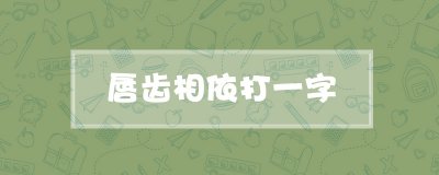 ​唇齿相依打一字